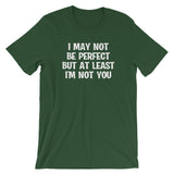 I May Not Be Perfect But At Least I'm Not You T-Shirt (Unisex)