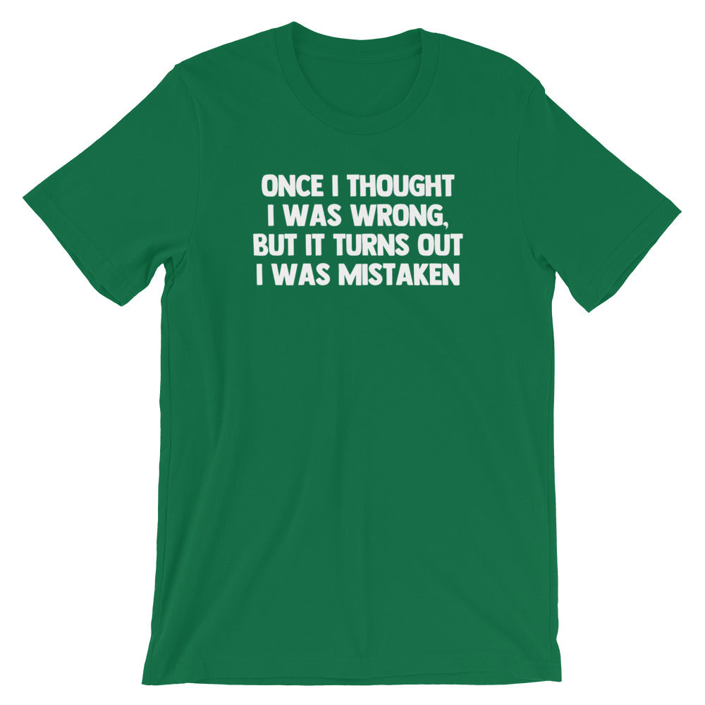 Once I Thought I Was Wrong, But It Turns Out I Was Mistaken T-Shirt (Unisex)