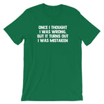 Once I Thought I Was Wrong, But It Turns Out I Was Mistaken T-Shirt (Unisex)