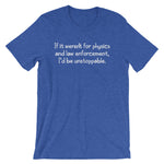 If It Weren't For Physics & Law Enforcement, I'd Be Unstoppable T-Shirt (Unisex)