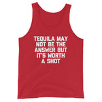 Tequila May Not Be The Answer But It's Worth A Shot Tank Top (Unisex)