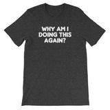 Why Am I Doing This Again? T-Shirt (Unisex)
