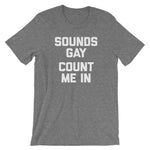 Sounds Gay, Count Me In T-Shirt (Unisex)