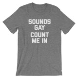 Sounds Gay, Count Me In T-Shirt (Unisex)