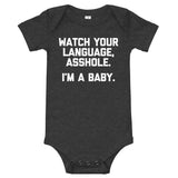 Watch Your Language, Asshole (I'm A Baby) Infant Bodysuit (Baby)
