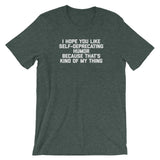 I Hope You Like Self Deprecating Humor Because That's Kind Of My Thing T-Shirt (Unisex)