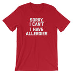 Sorry I Can't (I Have Allergies) T-Shirt (Unisex)