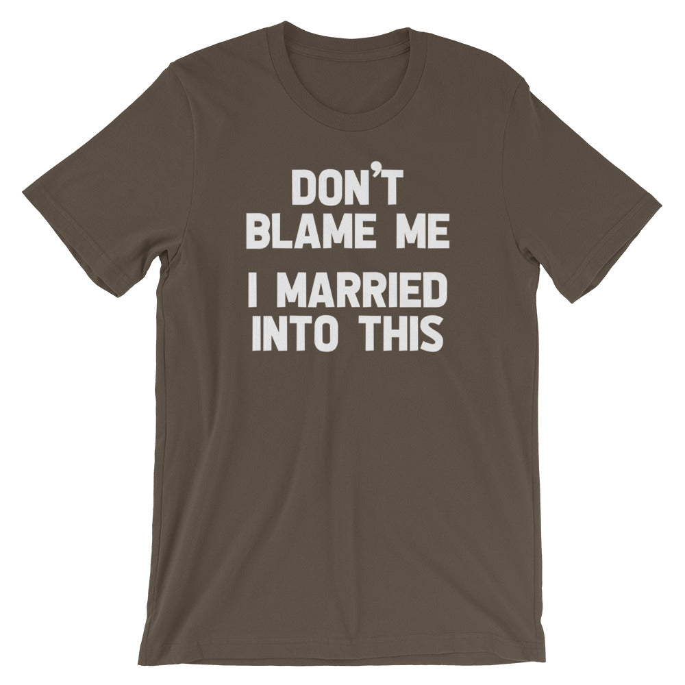 Don't Blame Me (I Married Into This) T-Shirt (Unisex)