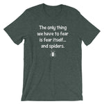 The Only Thing We Have To Fear Is Fear Itself (And Spiders) T-Shirt (Unisex)