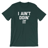 I Ain't Doin' It T-Shirt (Unisex)