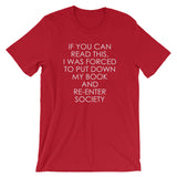 If You Can Read This, I Was Forced To Put Down My Book & Re-Enter Society T-Shirt (Unisex)