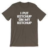 I Put Ketchup On My Ketchup T-Shirt (Unisex)