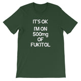 It's OK, I'm On 500mg Of Fukitol T-Shirt (Unisex)