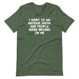 I Went To An Antique Show & People Were Bidding On Me T-Shirt (Unisex)