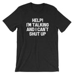Help! I'm Talking & I Can't Shut Up T-Shirt (Unisex)