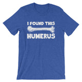 I Found This Humerus T-Shirt (Unisex)