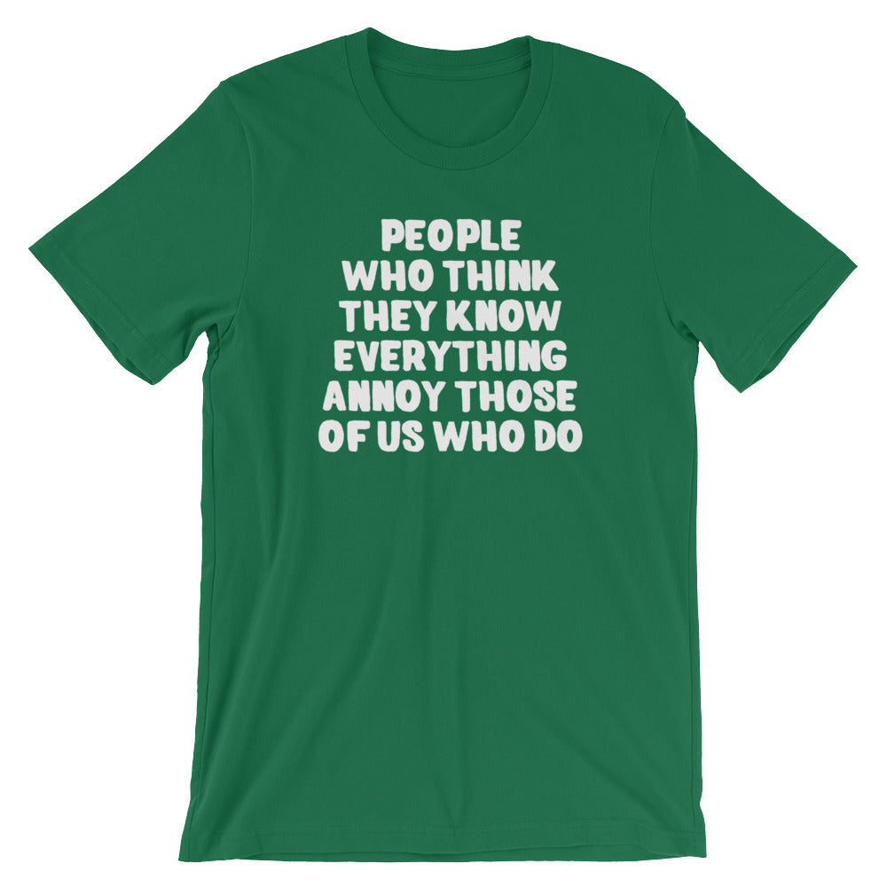 People Who Think They Know Everything Annoy Those Of Us Who Do T-Shirt (Unisex)