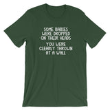 Some Babies Were Dropped On Their Heads (You Were Clearly Thrown At A Wall) T-Shirt (Unisex)