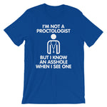 I'm Not A Proctologist But I Know An Asshole When I See One T-Shirt (Unisex)