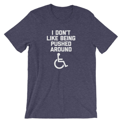 I Don't Like Being Pushed Around T-Shirt (Unisex)