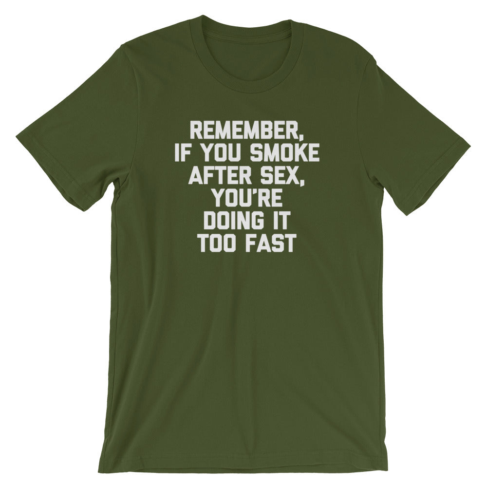Remember, If You Smoke After Sex, You're Doing It Too Fast T-Shirt (Unisex)