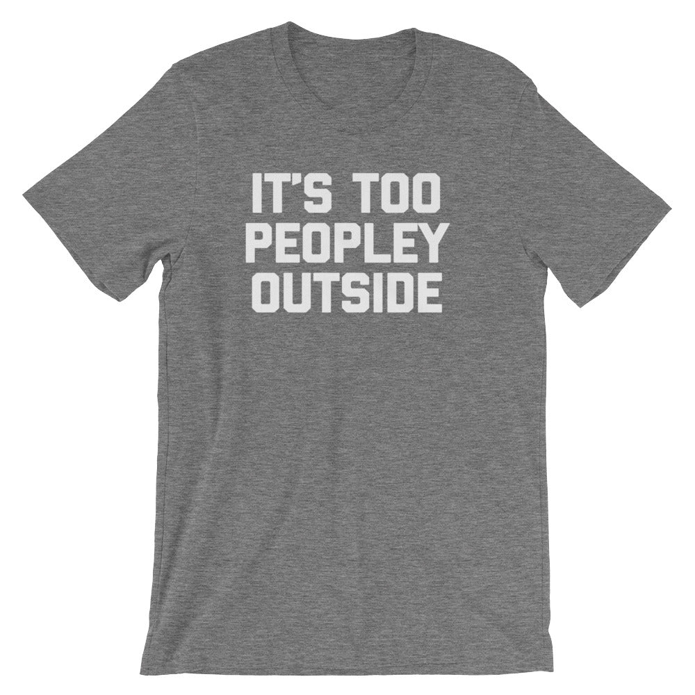 It's Too Peopley Outside T-Shirt (Unisex)