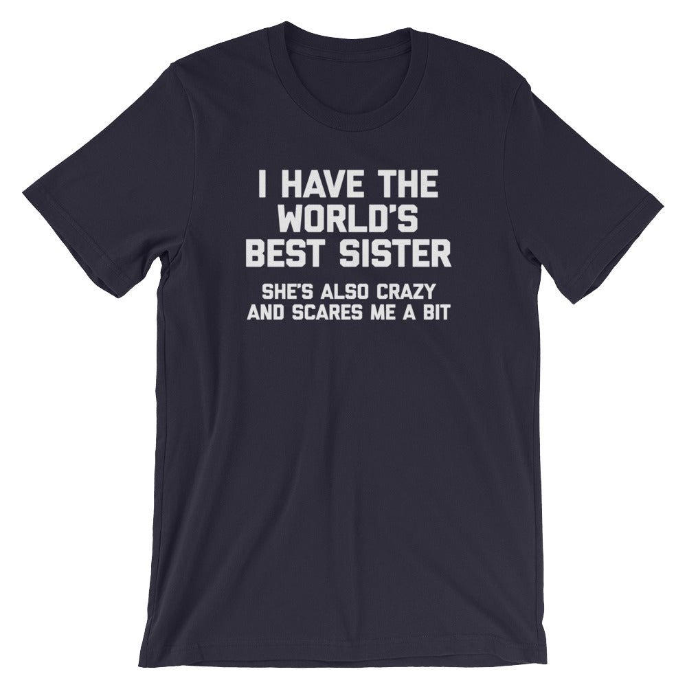 I Have The World's Best Sister (She's Also Crazy & Scares Me A Bit) T-Shirt (Unisex)