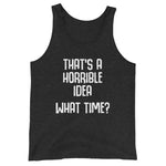 That's A Horrible Idea (What Time?) Tank Top (Unisex)