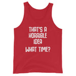 That's A Horrible Idea (What Time?) Tank Top (Unisex)