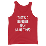 That's A Horrible Idea (What Time?) Tank Top (Unisex)