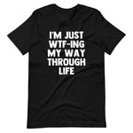 I'm Just WTF-ing My Way Through Life T-Shirt (Unisex)