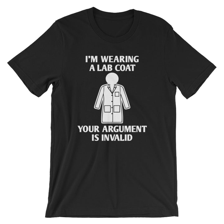 I'm Wearing A Lab Coat (Your Argument Is Invalid) T-Shirt (Unisex)