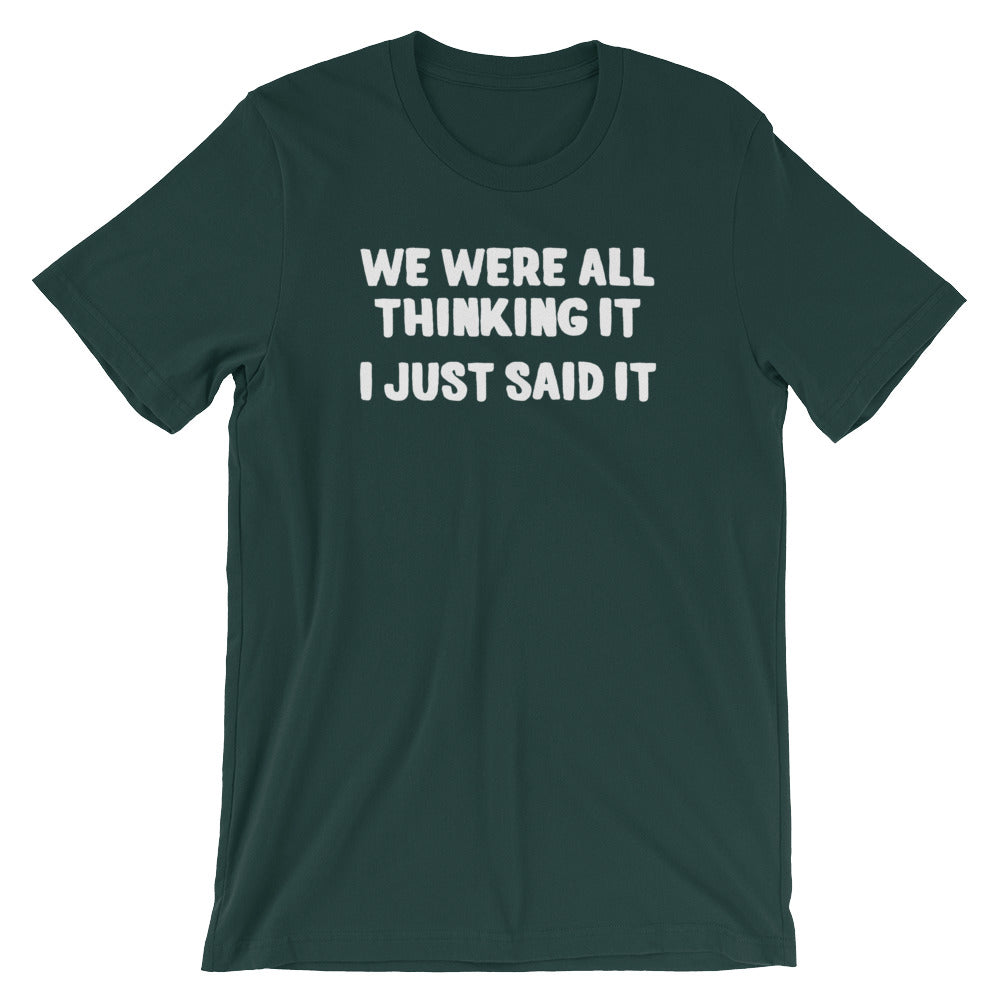 We Were All Thinking It (I Just Said It) T-Shirt (Unisex)