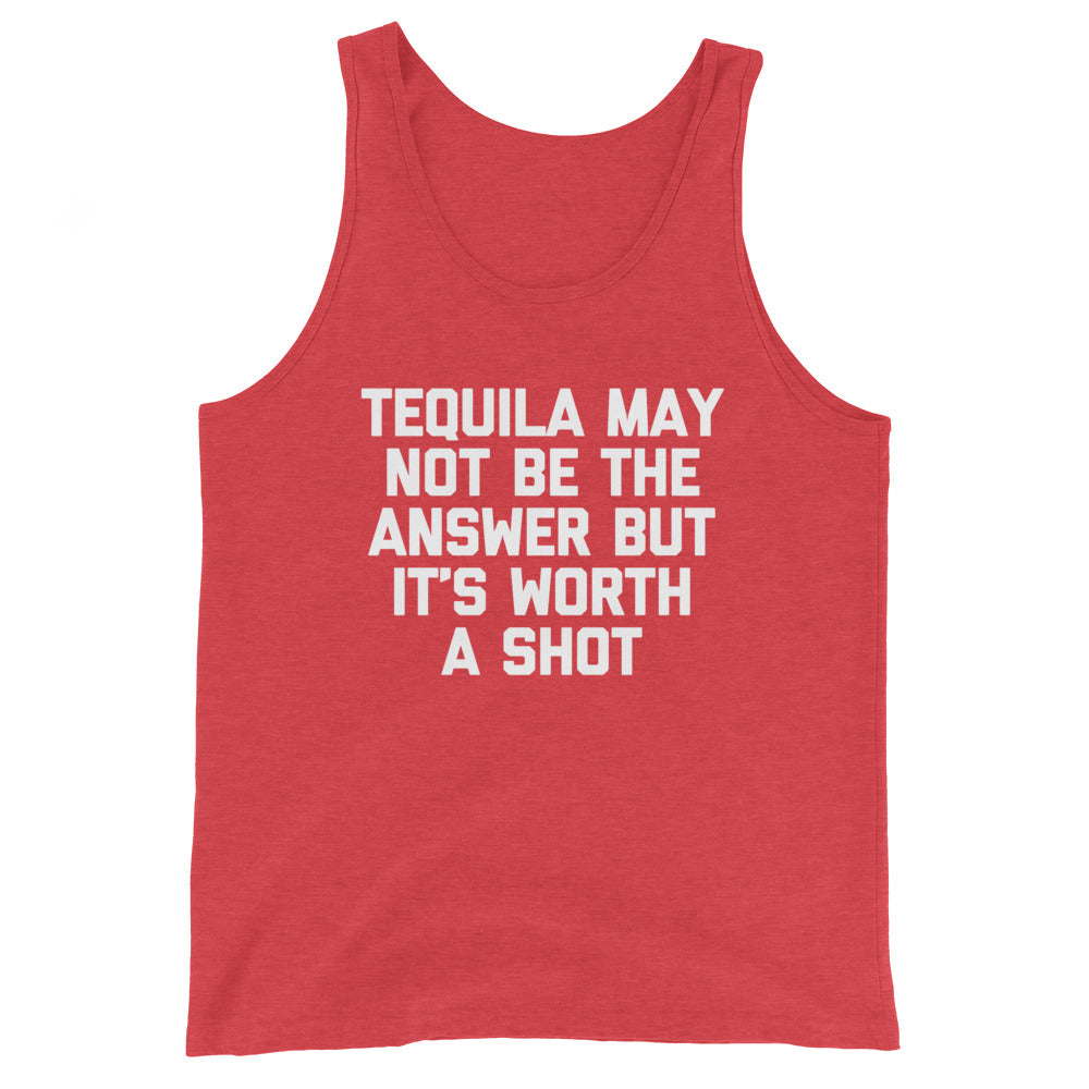 Tequila May Not Be The Answer But It's Worth A Shot Tank Top (Unisex)