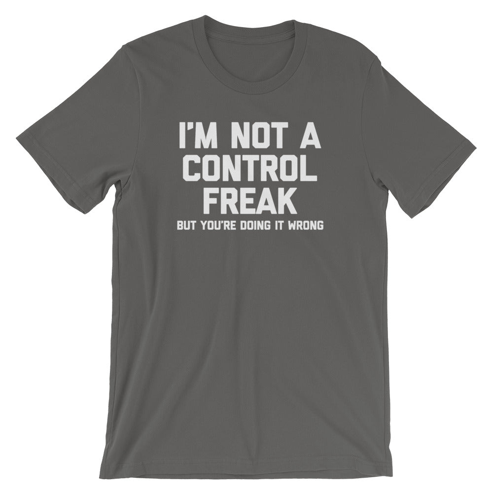 I'm Not A Control Freak But You're Doing It Wrong T-Shirt (Unisex)
