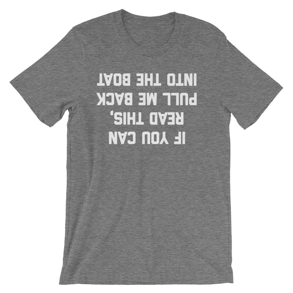 If You Can Read This, Pull Me Back Into The Boat T-Shirt (Unisex)
