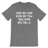 If You Can Read This, Pull Me Back Into The Boat T-Shirt (Unisex)