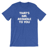 That's Mr. Asshole To You T-Shirt (Unisex)
