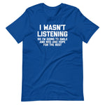 I Wasn't Listening So I'm Going To Smile And Nod & Hope For The Best T-Shirt (Unisex)