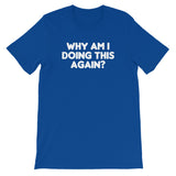 Why Am I Doing This Again? T-Shirt (Unisex)