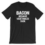 Bacon Because Vegetables Suck T-Shirt (Unisex)