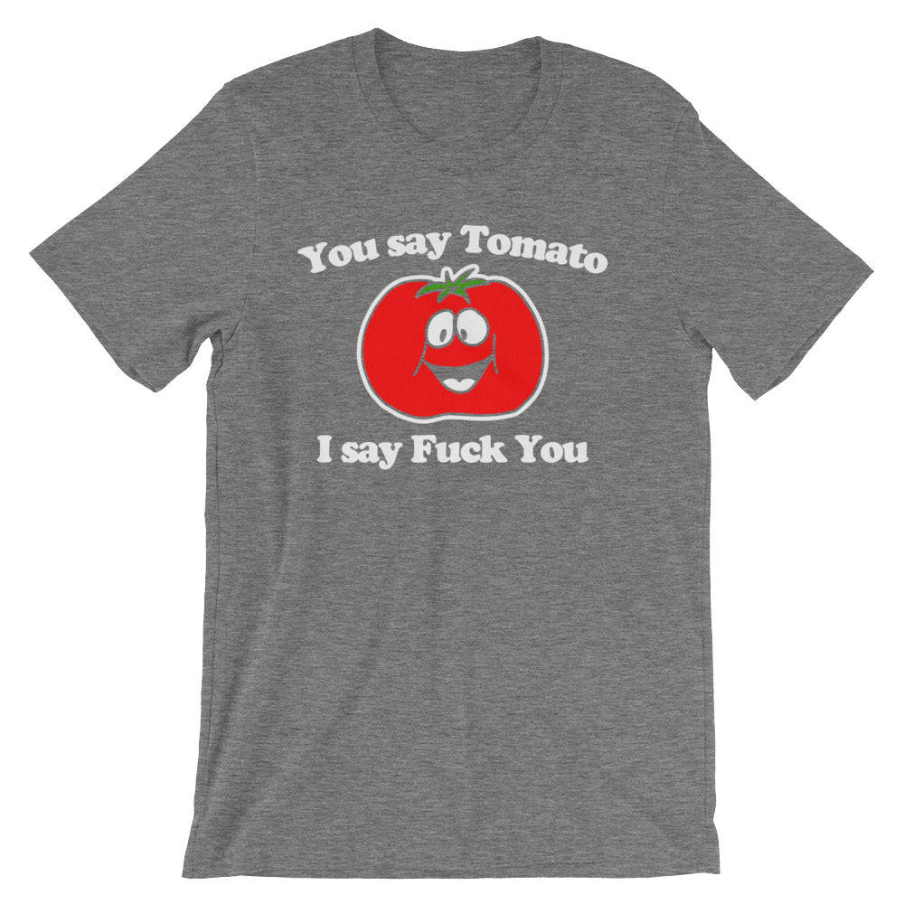You Say Tomato, I Say Fuck You T-Shirt (Unisex)