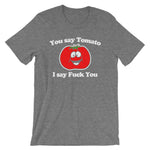 You Say Tomato, I Say Fuck You T-Shirt (Unisex)
