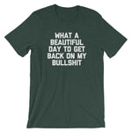 What A Beautiful Day To Get Back On My Bullshit T-Shirt (Unisex)