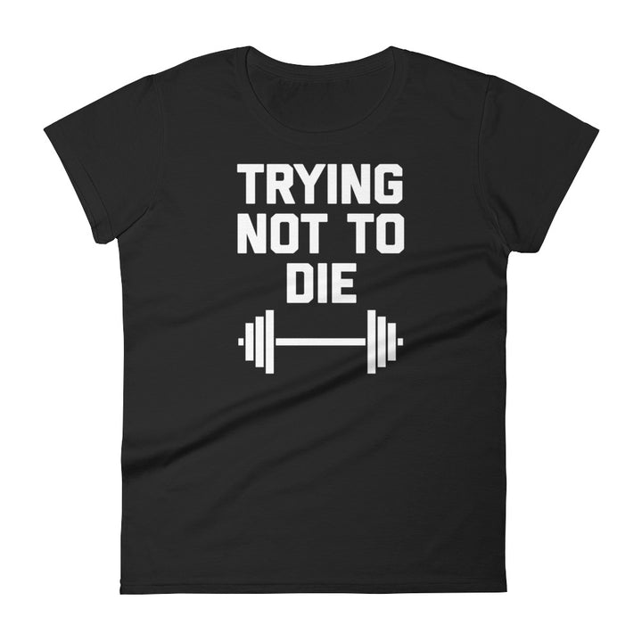 Trying Not To Die T-Shirt (Womens) – NoiseBot.com
