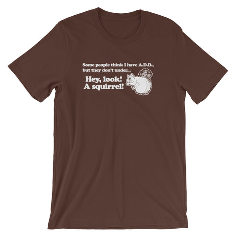 ADD (Hey Look! A Squirrel!) T-Shirt (Unisex)