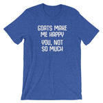 Goats Make Me Happy (You, Not So Much) T-Shirt (Unisex)