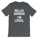 Relax Gringo, I'm Legal T-Shirt (Unisex)