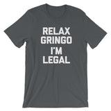 Relax Gringo, I'm Legal T-Shirt (Unisex)