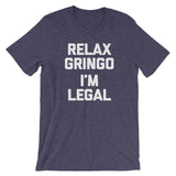 Relax Gringo, I'm Legal T-Shirt (Unisex)